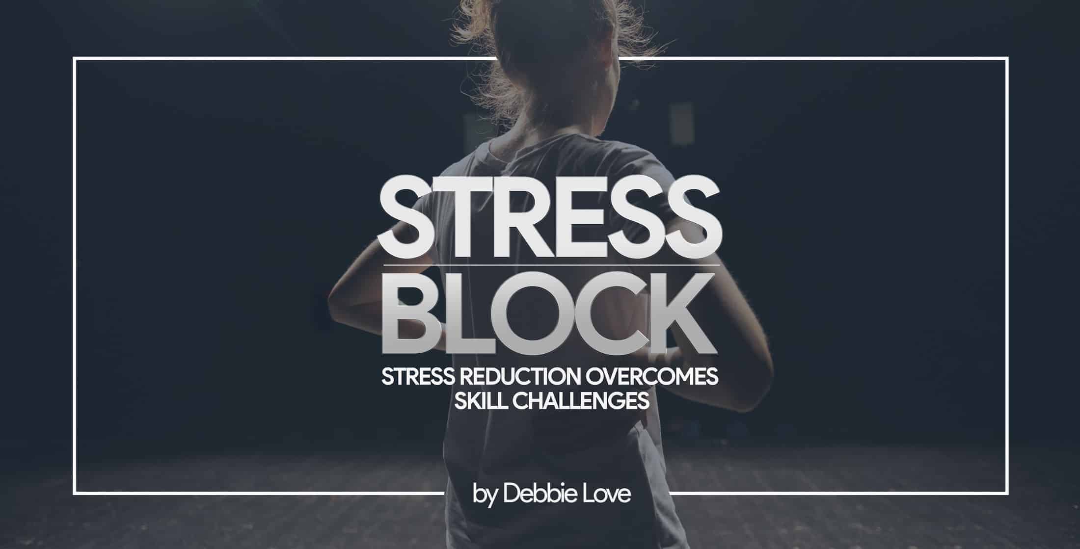 Stress Block – Stress Reduction Overcomes Skill Challenges